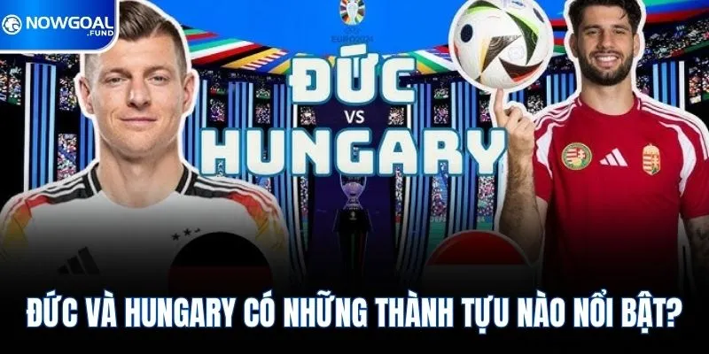 Đức và Hungary có những thành tựu nào nổi bật?