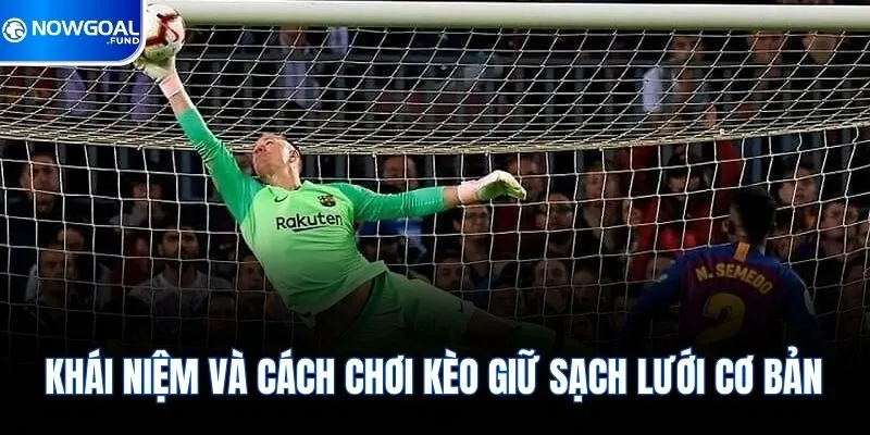 Khái niệm và cách chơi kèo giữ sạch lưới cơ bản